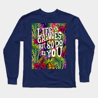 Life changes but so do you quote, tropical flowers and leaves pattern floral illustration, botanical pattern, blue tropical pattern over a Long Sleeve T-Shirt